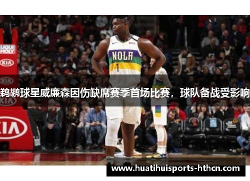 鹈鹕球星威廉森因伤缺席赛季首场比赛，球队备战受影响