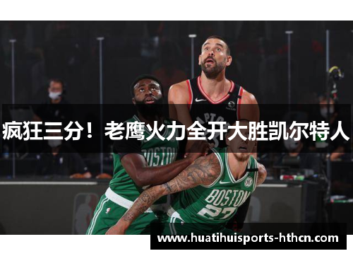 疯狂三分！老鹰火力全开大胜凯尔特人