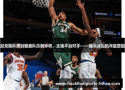 尼克斯队遭到雄鹿队压制惨败，主场不敌对手——揭示背后的深层原因
