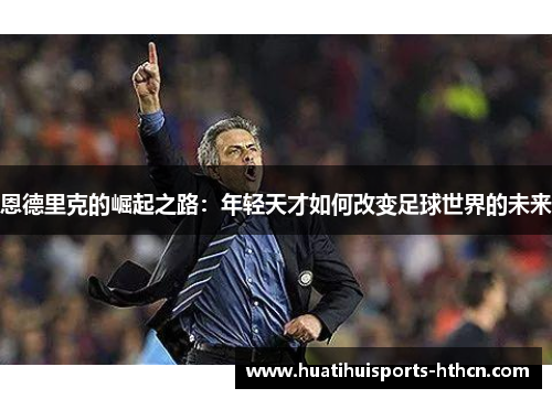 恩德里克的崛起之路：年轻天才如何改变足球世界的未来