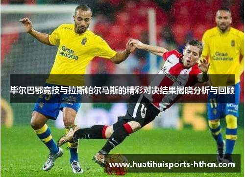 毕尔巴鄂竞技与拉斯帕尔马斯的精彩对决结果揭晓分析与回顾