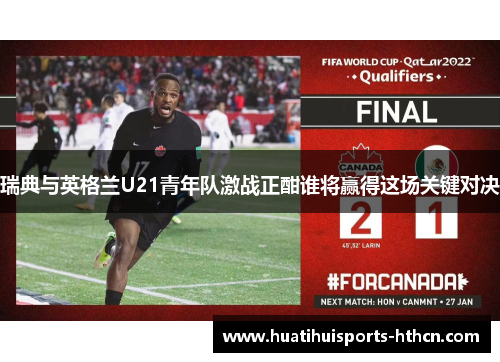 瑞典与英格兰U21青年队激战正酣谁将赢得这场关键对决