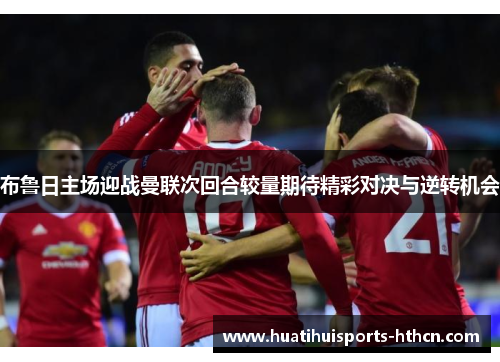 布鲁日主场迎战曼联次回合较量期待精彩对决与逆转机会