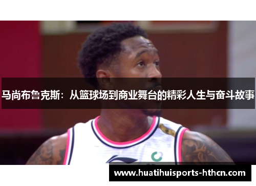 马尚布鲁克斯：从篮球场到商业舞台的精彩人生与奋斗故事